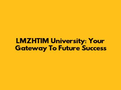 LMZHTIM University: Your Gateway To Future Success