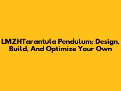LMZHTarantula Pendulum: Design, Build, And Optimize Your Own