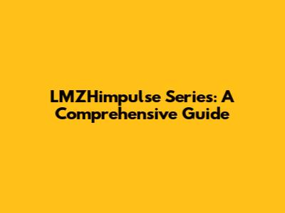 LMZHimpulse Series: A Comprehensive Guide