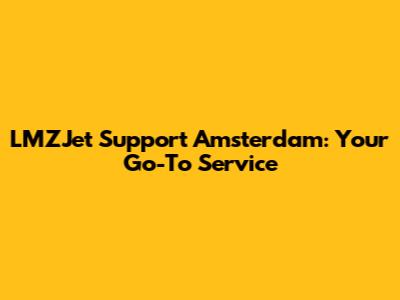 LMZJet Support Amsterdam: Your Go-To Service