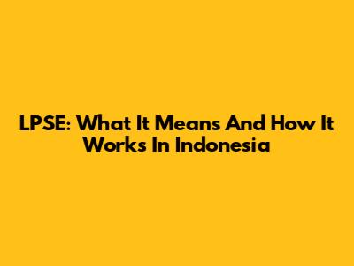 LPSE: What It Means And How It Works In Indonesia