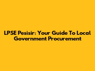 LPSE Pesisir: Your Guide To Local Government Procurement