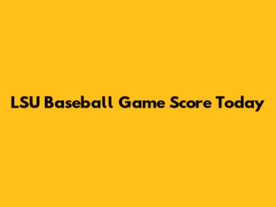 LSU Baseball Game Score Today