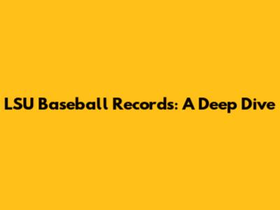 LSU Baseball Records: A Deep Dive
