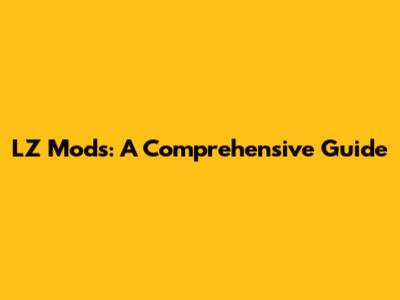 LZ Mods: A Comprehensive Guide