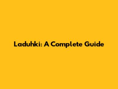 Laduhki: A Complete Guide