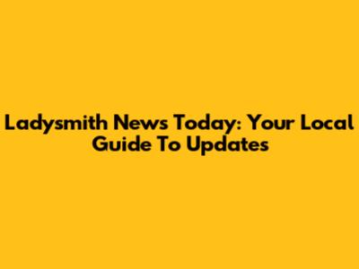 Ladysmith News Today: Your Local Guide To Updates