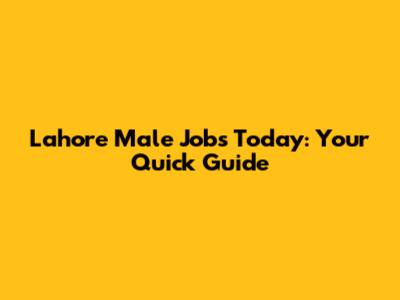 Lahore Male Jobs Today: Your Quick Guide