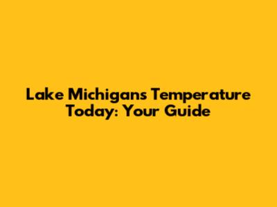 Lake Michigan's Temperature Today: Your Guide