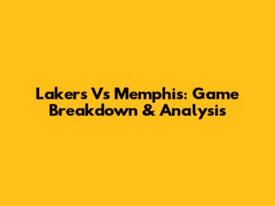 Lakers Vs Memphis: Game Breakdown & Analysis