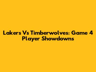 Lakers Vs Timberwolves: Game 4 Player Showdowns