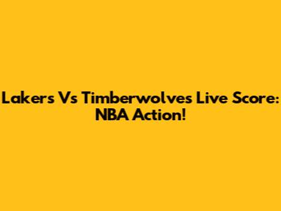 Lakers Vs Timberwolves Live Score: NBA Action!