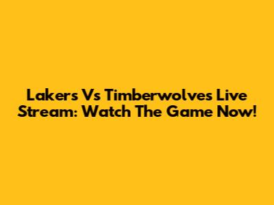 Lakers Vs Timberwolves Live Stream: Watch The Game Now!