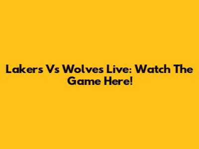 Lakers Vs Wolves Live: Watch The Game Here!