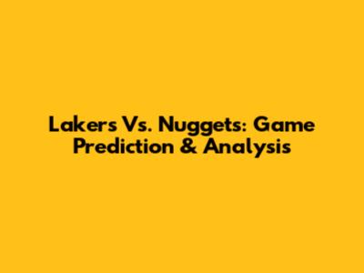 Lakers Vs. Nuggets: Game Prediction & Analysis