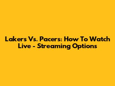 Lakers Vs. Pacers: How To Watch Live - Streaming Options