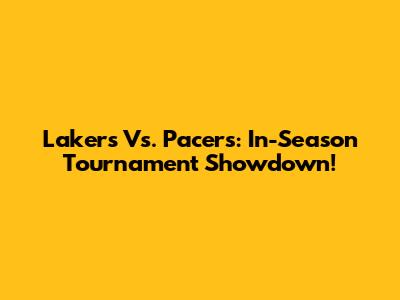 Lakers Vs. Pacers: In-Season Tournament Showdown!