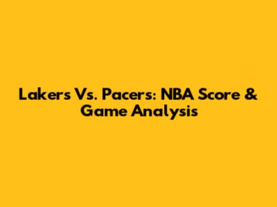 Lakers Vs. Pacers: NBA Score & Game Analysis