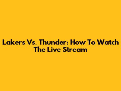 Lakers Vs. Thunder: How To Watch The Live Stream