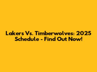 Lakers Vs. Timberwolves: 2025 Schedule - Find Out Now!