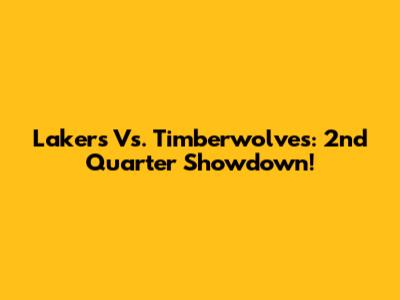 Lakers Vs. Timberwolves: 2nd Quarter Showdown!