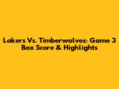 Lakers Vs. Timberwolves: Game 3 Box Score & Highlights