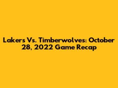 Lakers Vs. Timberwolves: October 28, 2022 Game Recap