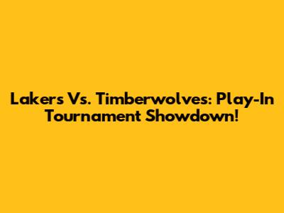 Lakers Vs. Timberwolves: Play-In Tournament Showdown!