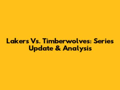 Lakers Vs. Timberwolves: Series Update & Analysis