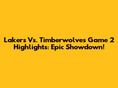 Lakers Vs. Timberwolves Game 2 Highlights: Epic Showdown!