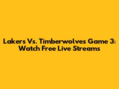 Lakers Vs. Timberwolves Game 3: Watch Free Live Streams