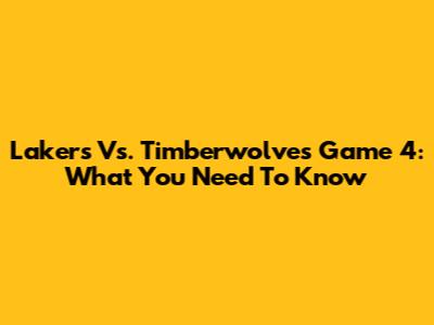 Lakers Vs. Timberwolves Game 4: What You Need To Know