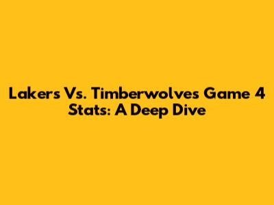 Lakers Vs. Timberwolves Game 4 Stats: A Deep Dive