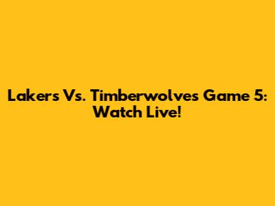 Lakers Vs. Timberwolves Game 5: Watch Live!