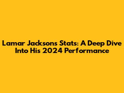 Lamar Jackson's Stats: A Deep Dive Into His 2024 Performance