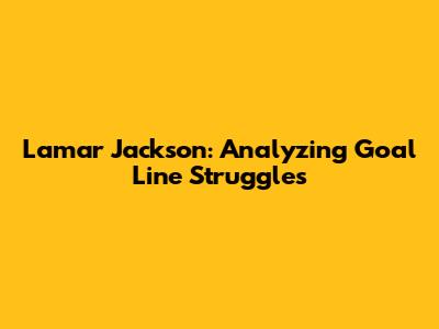 Lamar Jackson: Analyzing Goal Line Struggles