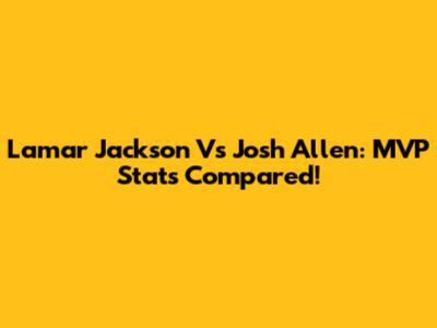 Lamar Jackson Vs Josh Allen: MVP Stats Compared!