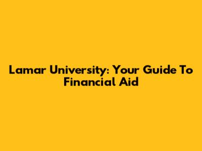 Lamar University: Your Guide To Financial Aid