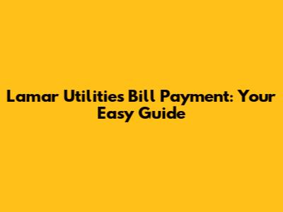 Lamar Utilities Bill Payment: Your Easy Guide