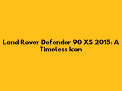 Land Rover Defender 90 XS 2015: A Timeless Icon