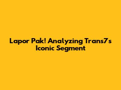 Lapor Pak! Analyzing Trans7's Iconic Segment