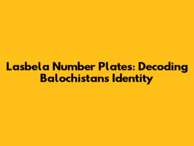 Lasbela Number Plates: Decoding Balochistan's Identity