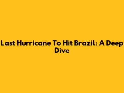 Last Hurricane To Hit Brazil: A Deep Dive