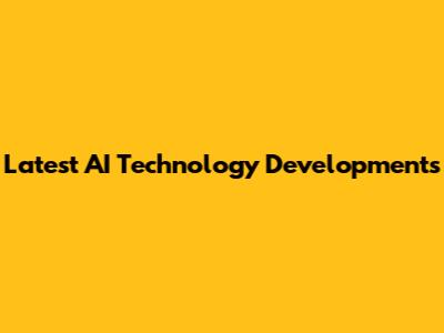 Latest AI Technology Developments