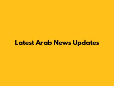 Latest Arab News Updates