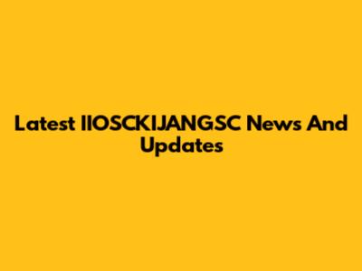 Latest IIOSCKIJANGSC News And Updates