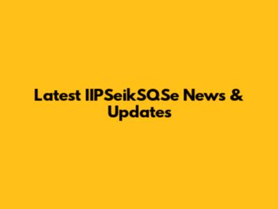 Latest IIPSeikSQSe News & Updates