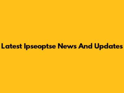 Latest Ipseoptse News And Updates