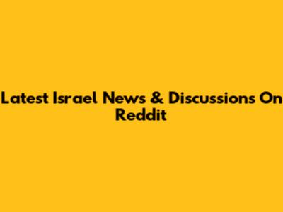 Latest Israel News & Discussions On Reddit