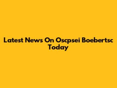 Latest News On Oscpsei Boebertsc Today